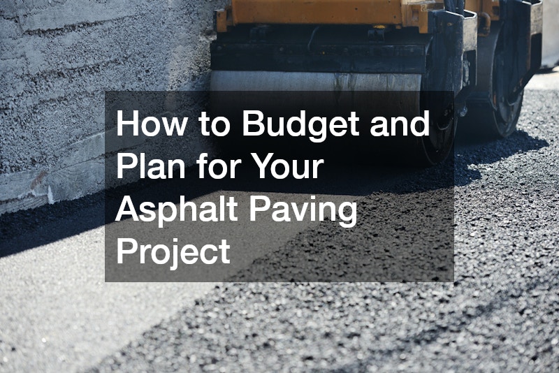 How to Budget and Plan for Your Asphalt Paving Project