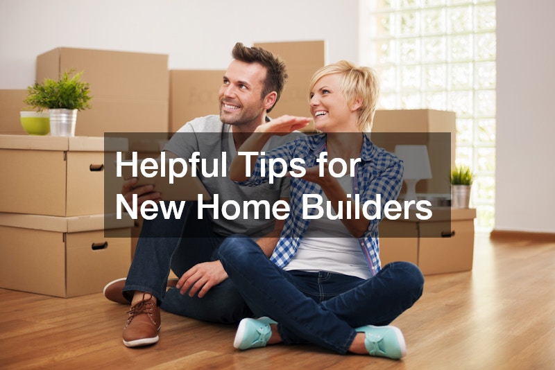 Helpful Tips for New Home Builders