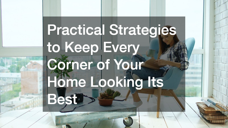 Practical Strategies to Keep Every Corner of Your Home Looking Its Best