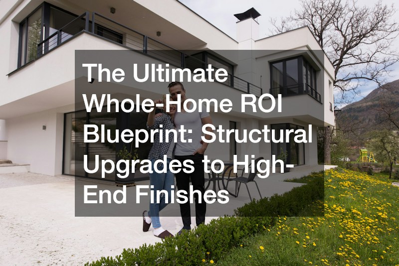 The Ultimate Whole-Home ROI Blueprint Structural Upgrades to High-End Finishes